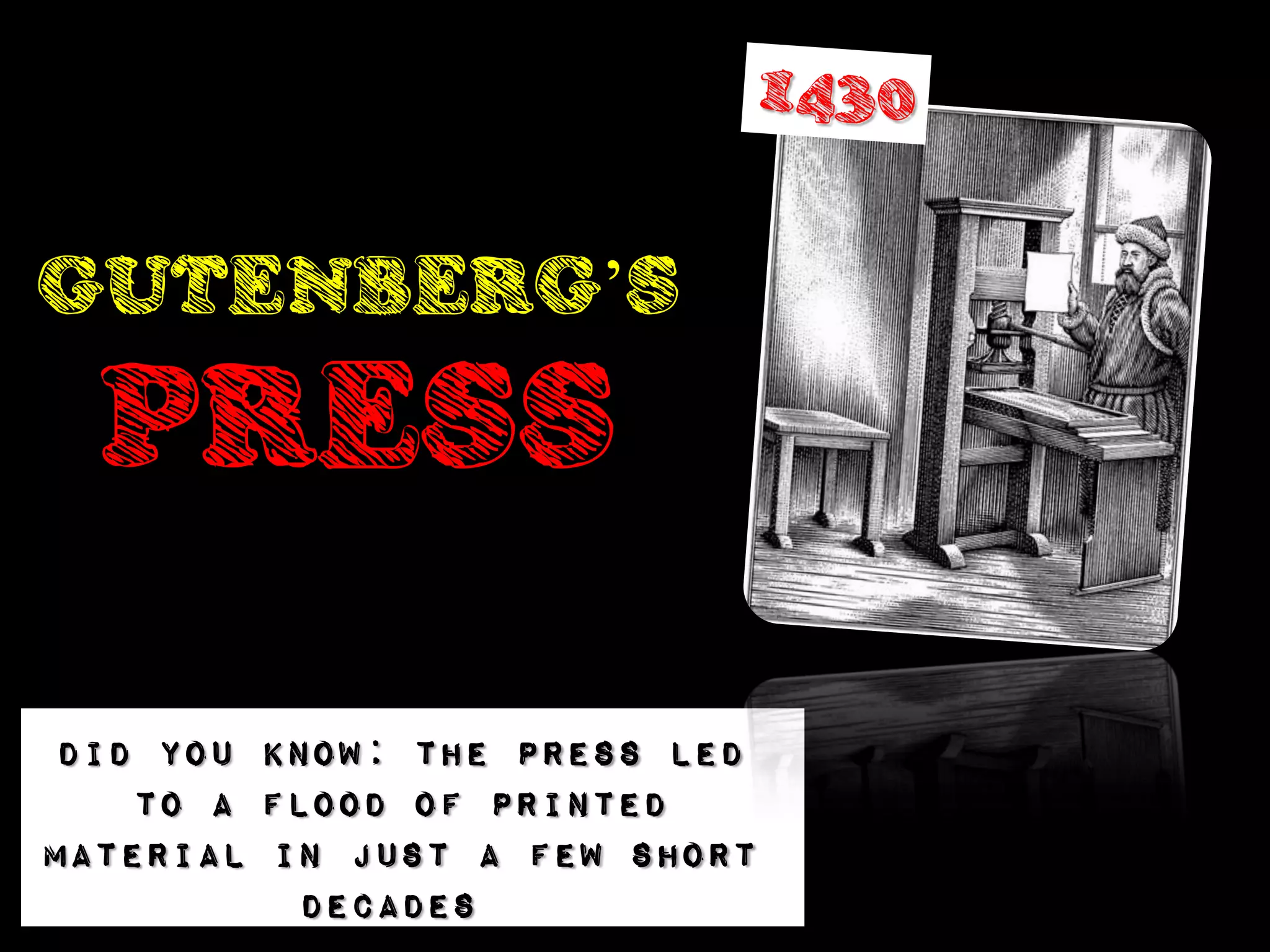 GUTENBERG’S
  PRESS

 Did you know: The Press led
    to a flood of printed
material in just a few short
           decades
 