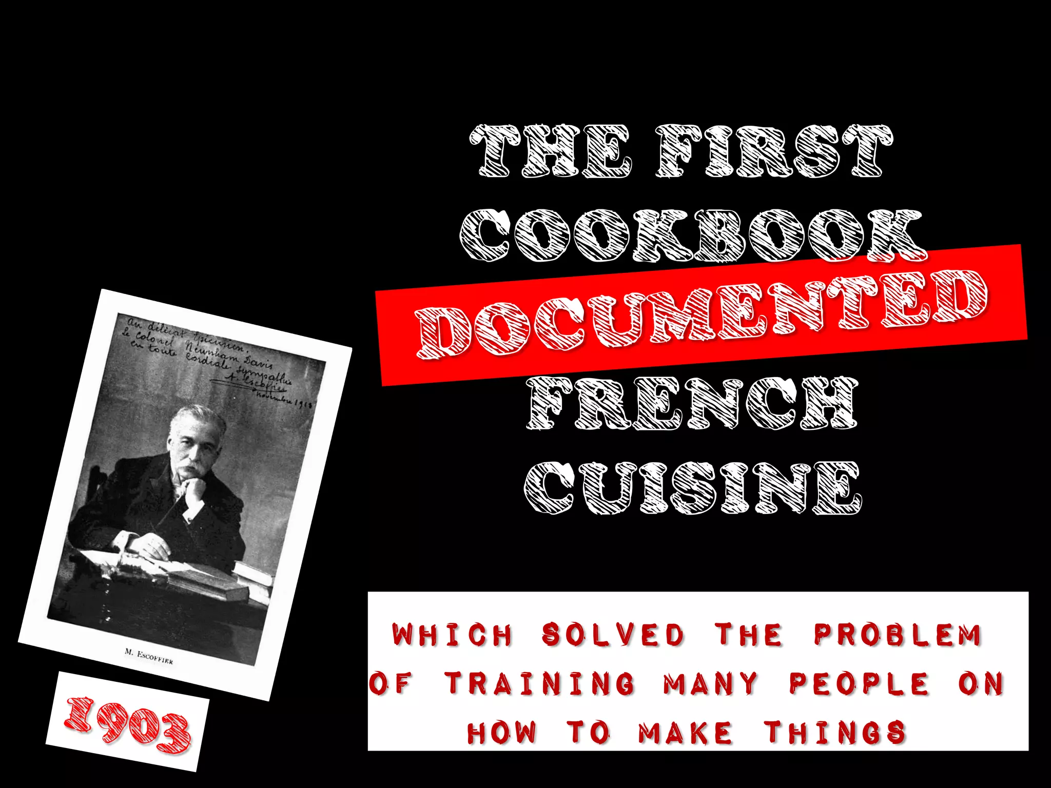 THE FIRST
   COOKBOOK

      FRENCH
      CUISINE
 Which solved the problem
of training many people on
    how to make things
 