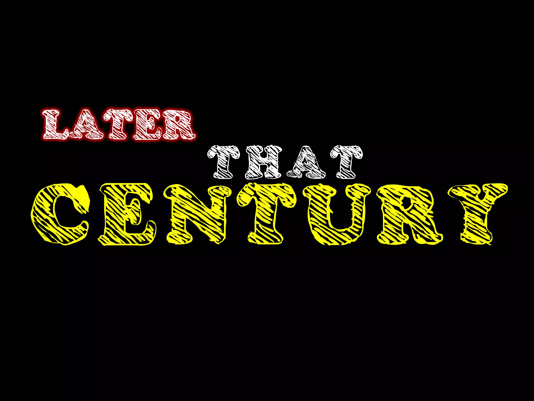 LATER
        THAT
CENTURY
 