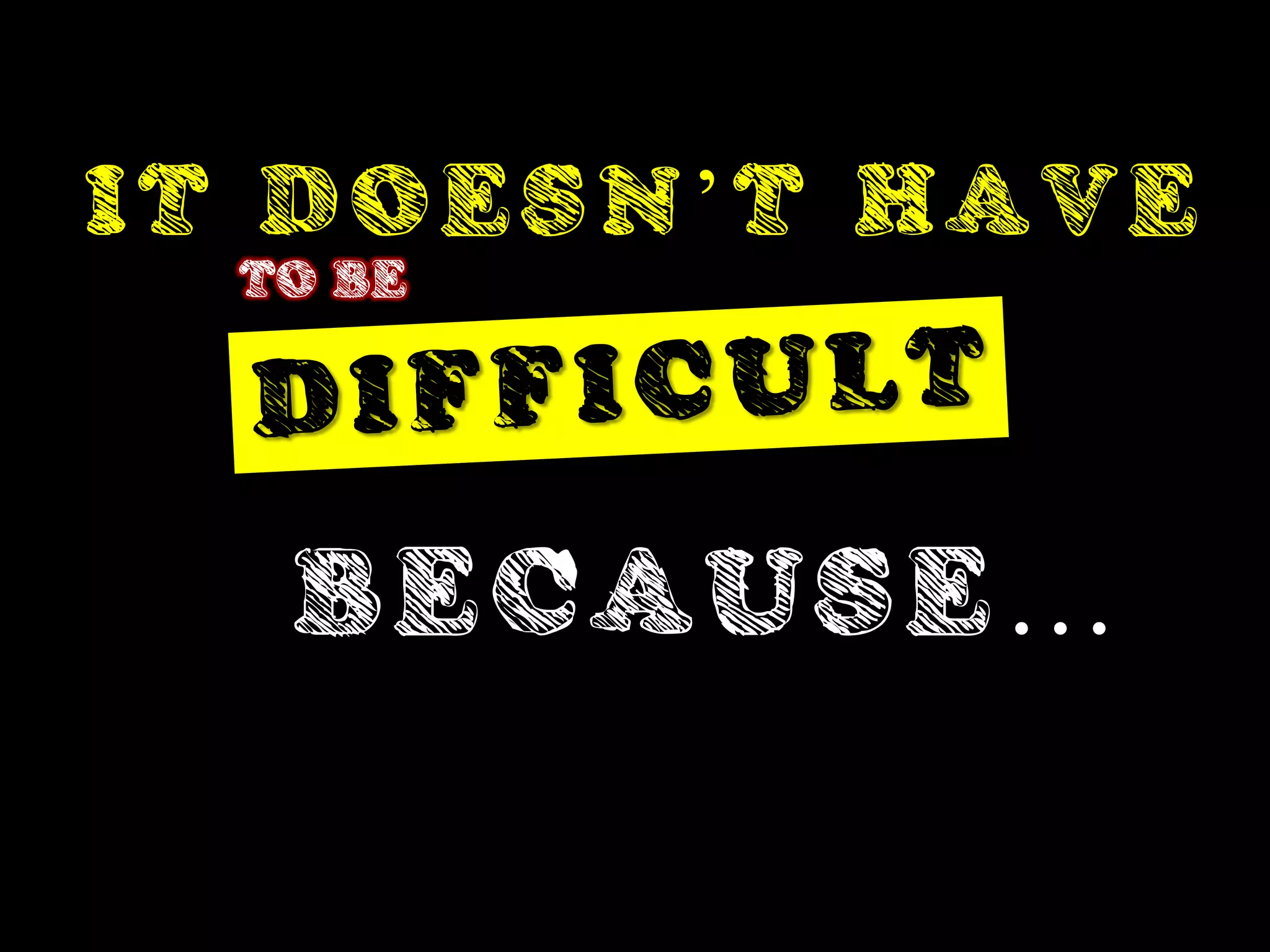 IT DOESN’T HAVE
  TO BE




   BECAUSE…
 