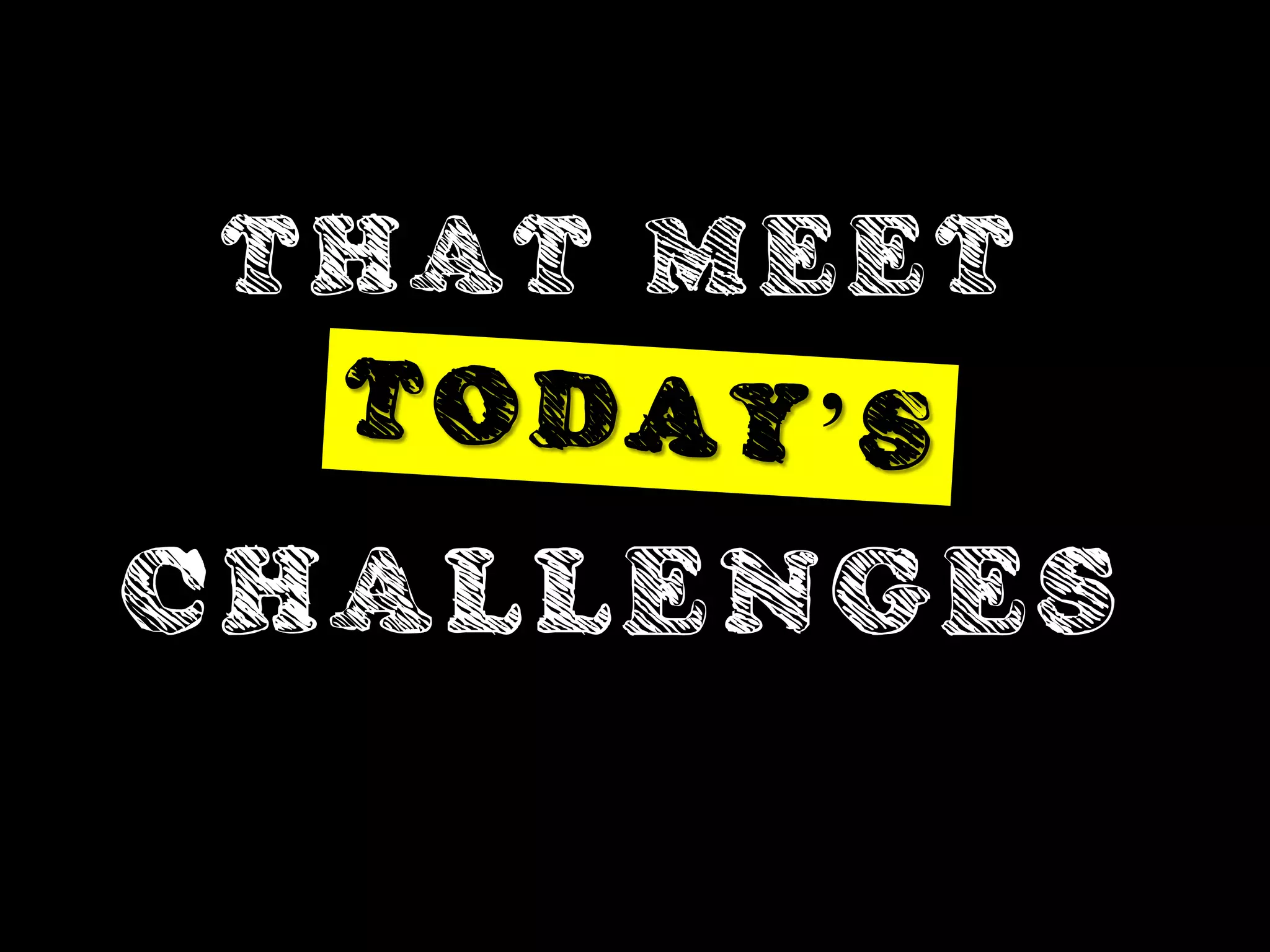 THAT MEET


CHALLENGES
 