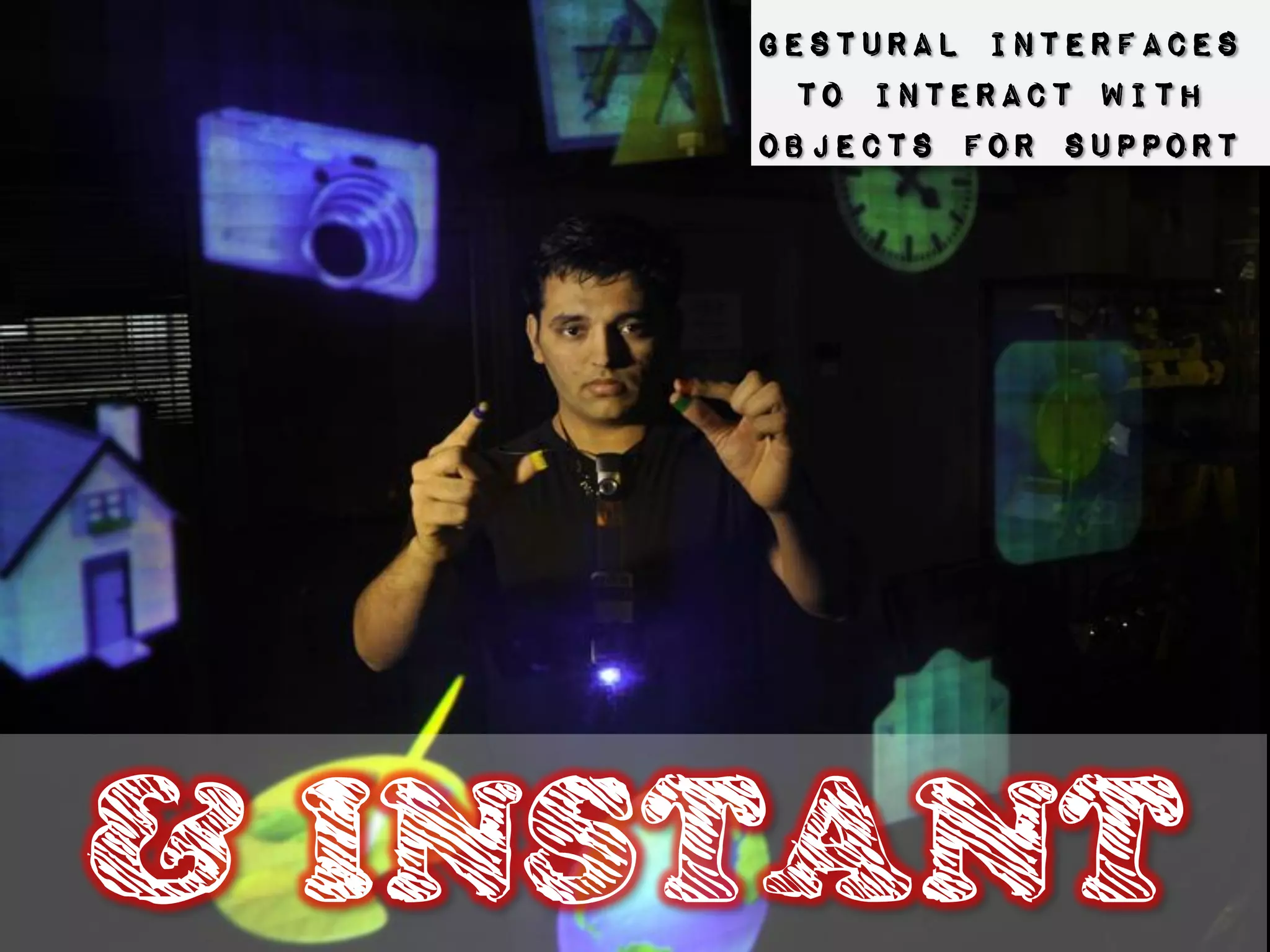 Gestural interfaces
      to interact with
     objects for support




& INSTANT
 