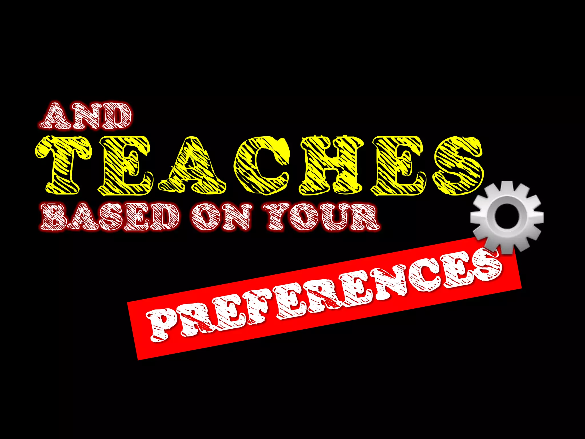 AND
TEACHES
BASED ON YOUR
 