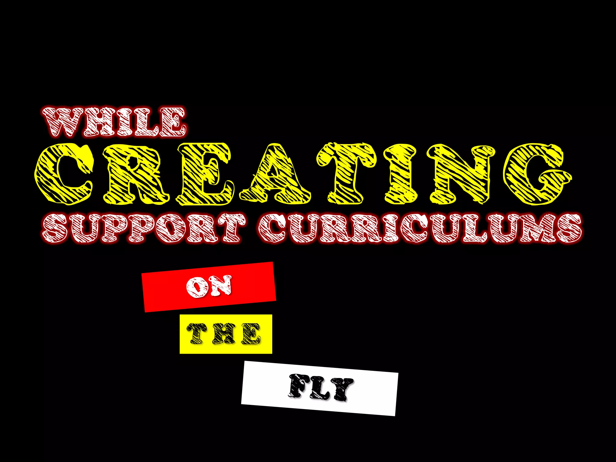 WHILE
CREATING
SUPPORT CURRICULUMS

        THE
 