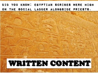 Did you know: Egyptian scribes were high
on the social ladder alongside priests.




  WRITTEN CONTENT
 