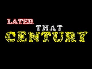 LATER
        THAT
CENTURY
 