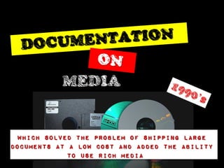 MEDIA


 Which solved the problem of shipping large
documents at a low cost and added the ability
             to use rich media
 