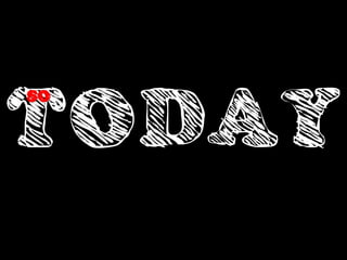 TODAY
SO
 