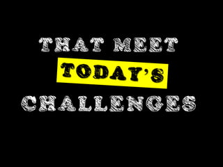 THAT MEET


CHALLENGES
 
