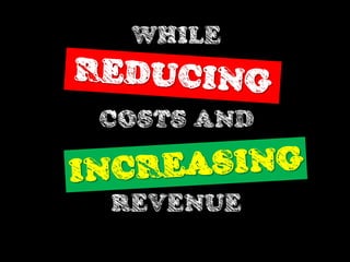 WHILE


COSTS AND


REVENUE
 