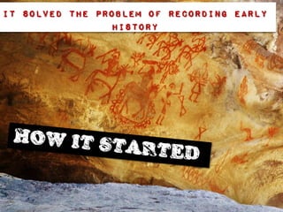 It solved the problem of recording early
                history
 