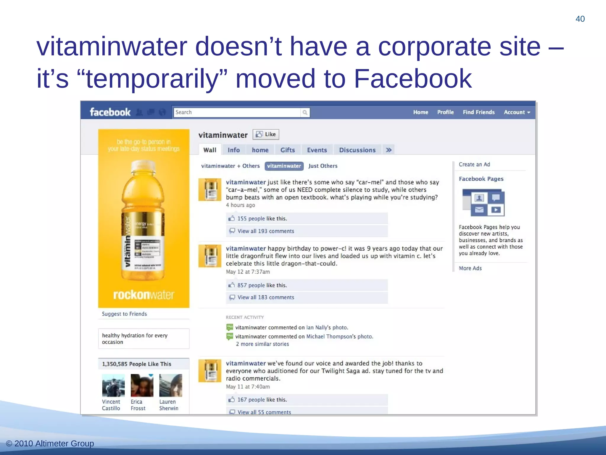 © 2010 Altimeter Group
vitaminwater doesn’t have a corporate site –
it’s “temporarily” moved to Facebook
40
 