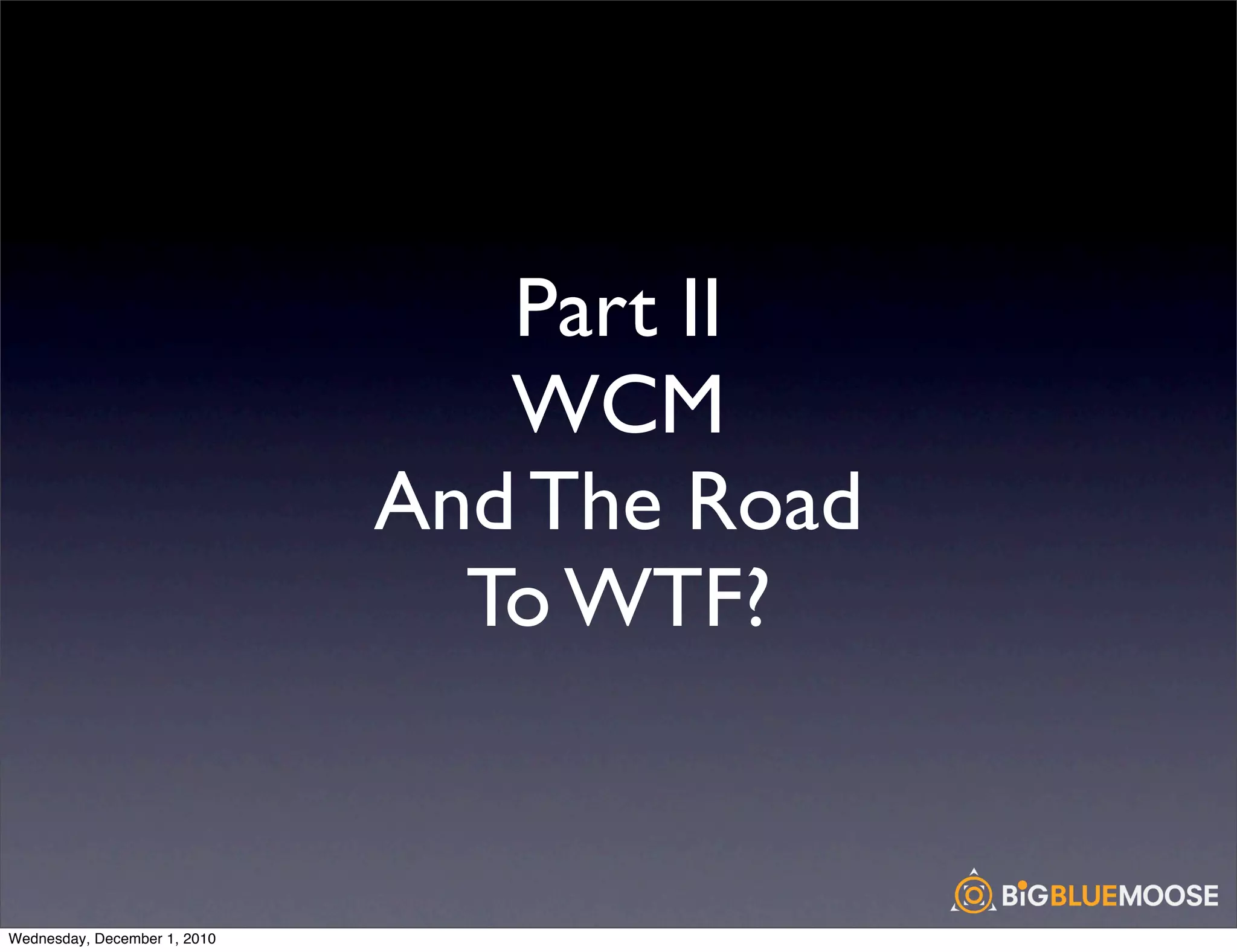 Part II
                                 WCM
                              And The Road
                                To WTF?


Wednesday, December 1, 2010
 