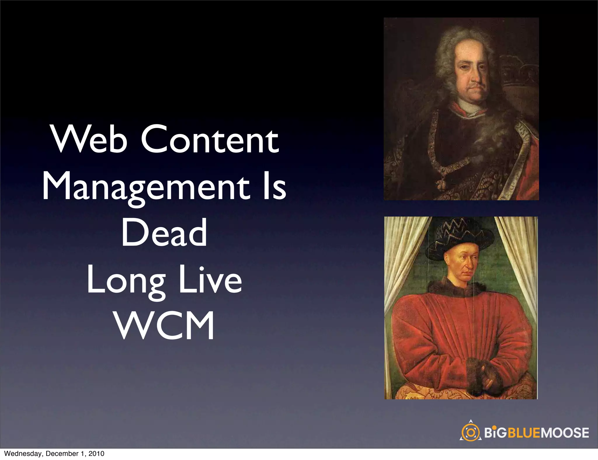 Web Content
         Management Is
             Dead
           Long Live
            WCM

Wednesday, December 1, 2010
 