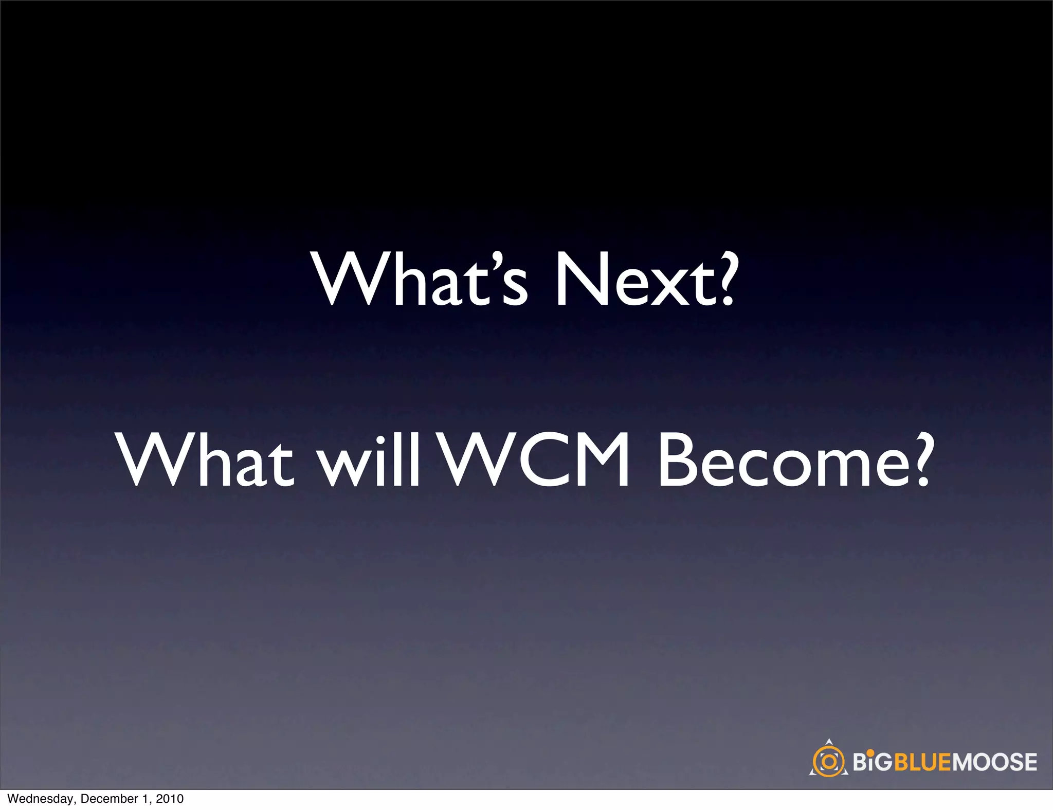 What’s Next?

                What will WCM Become?



Wednesday, December 1, 2010
 
