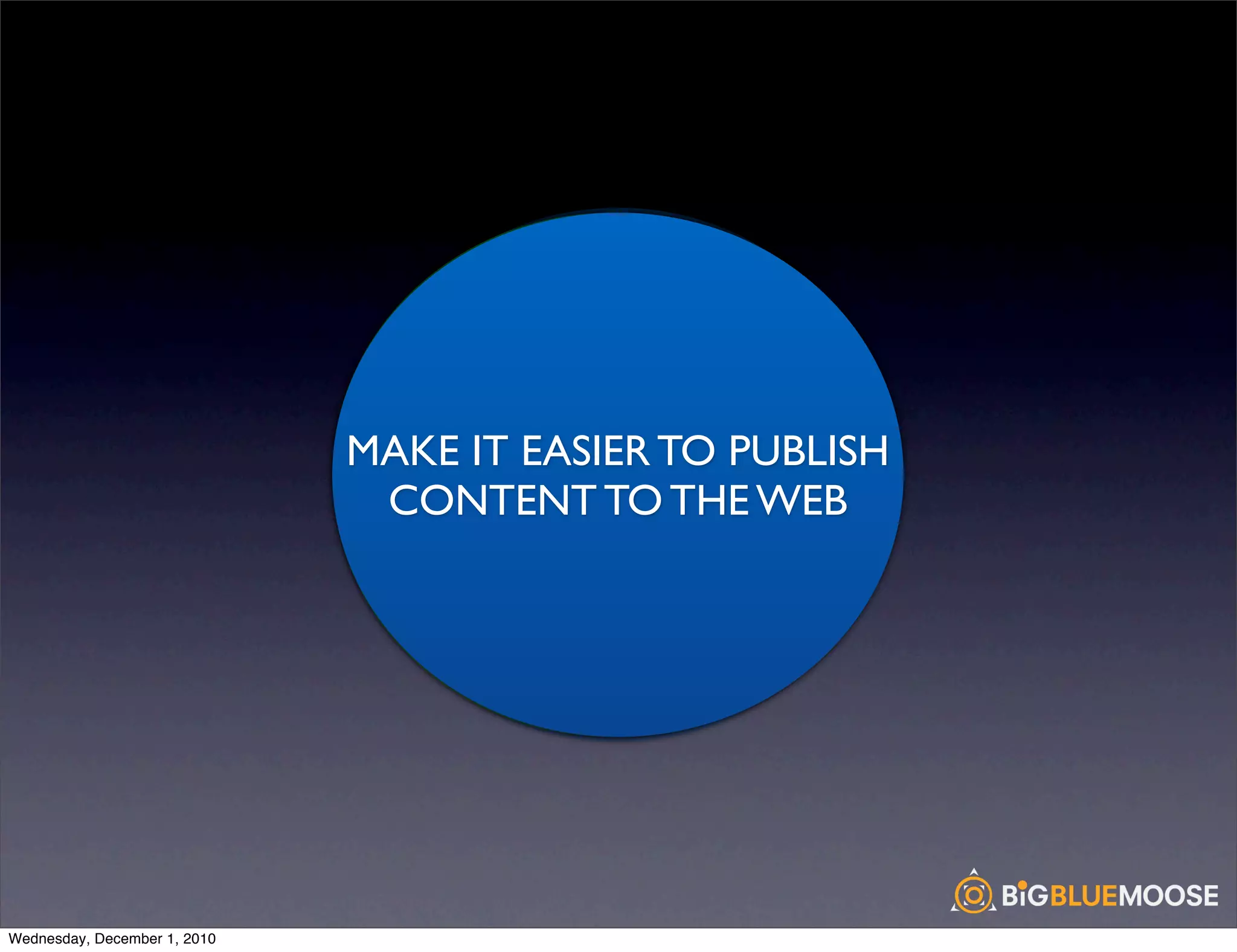 Web Content
                                     Web Content
                              MAKE IT EASIER TO PUBLISH
                                     Governance
                                      Marketing
                               CONTENT TO THE WEB
                                     Collaboration




Wednesday, December 1, 2010
 