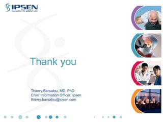 Thank you
Thierry Barsalou, MD, PhD
Chief Information Officer, Ipsen
thierry.barsalou@ipsen.com

 