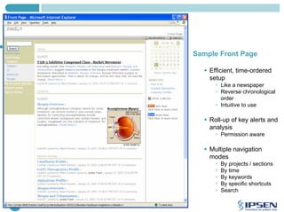 Sample Front Page
Efficient, time-ordered
setup
Like a newspaper
Reverse chronological
order
Intuitive to use

Roll-up of key alerts and
analysis
Permission aware

Multiple navigation
modes
By projects / sections
By time
By keywords
By specific shortcuts
Search
7

 