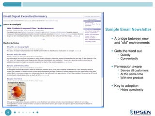 Sample Email Newsletter
A bridge between new
and “old” environments
Gets the word out
Quickly
Conveniently

Permission aware
Serves all customers
At the same time
With one product

Key to adoption
Hides complexity

9

 
