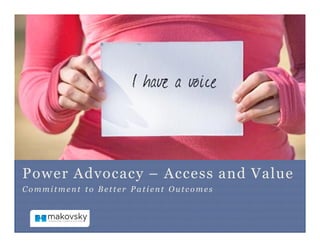 Power Advocacy – Access and Value
Commitm en t to Better Patient Outcomes
 