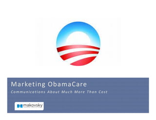 Marketing ObamaCare
Communications About Much More Than Cost

 