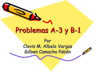 Problemas  A-3 y B-1 Por Clovis M. Albelo Vargas Gilbén Camacho Pabón 