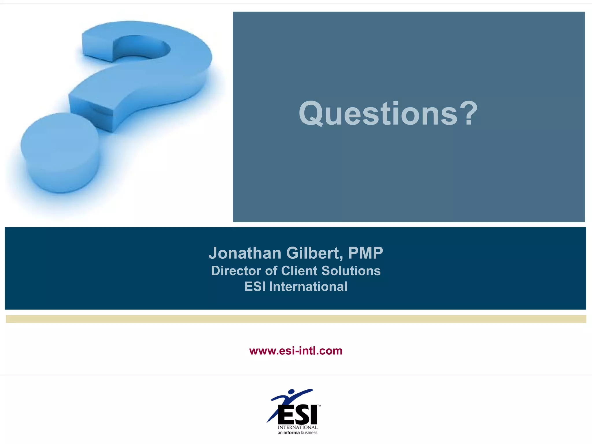 Questions?



Jonathan Gilbert, PMP
Director of Client Solutions
     ESI International



      www.esi-intl.com
 