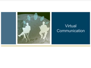 Virtual
Communication
 