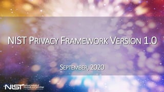 NIST PRIVACY FRAMEWORK VERSION 1.0
SEPTEMBER,2020
 