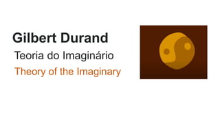 Gilbert Durand
Teoria do Imaginário
Theory of the Imaginary
 