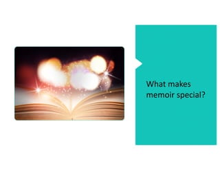 What makes
memoir special?
 