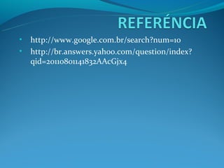 •   http://www.google.com.br/search?num=10
•   http://br.answers.yahoo.com/question/index?
    qid=20110801141832AAcGjx4
 