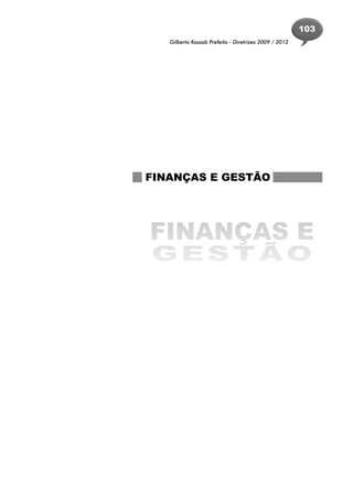 103
   Gilberto Kassab Prefeito - Diretrizes 2009 / 2012




FINANÇAS E GESTÃO




FINANÇAS E
GESTÃO
 