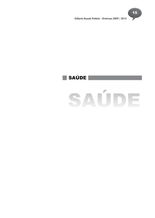 15
 Gilberto Kassab Prefeito - Diretrizes 2009 / 2012




SAÚDE




SAÚDE
 