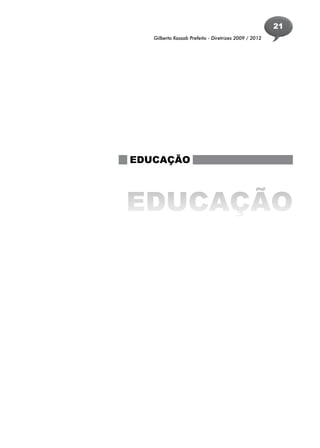 21
   Gilberto Kassab Prefeito - Diretrizes 2009 / 2012




EDUCAÇÃO



EDUCAÇÃO
 