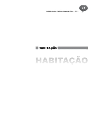 33
   Gilberto Kassab Prefeito - Diretrizes 2009 / 2012




HABITAÇÃO



HABITAÇÃO
 