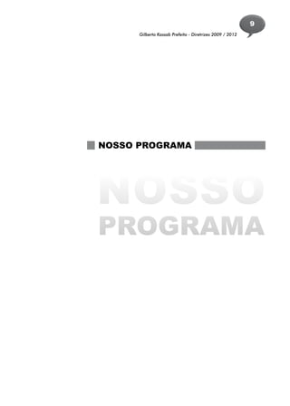 9
      Gilberto Kassab Prefeito - Diretrizes 2009 / 2012




NOSSO PROGRAMA




NOSSO
PROGRAMA
 
