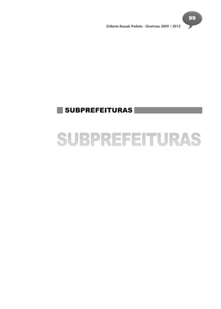 99
        Gilberto Kassab Prefeito - Diretrizes 2009 / 2012




SUBPREFEITURAS




SUBPREFEITURAS
 