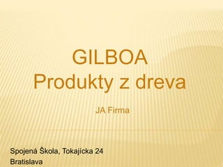 Spojená Škola, Tokajícka 24
Bratislava
GILBOA
Produkty z dreva
JA Firma
 