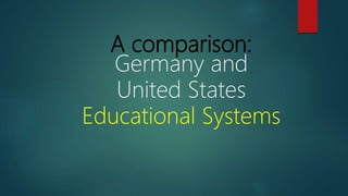 A comparison:
Germany and
United States
Educational Systems
 