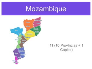 Mozambique
11 (10 Províncias + 1
Capital)
 