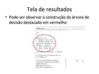 Tela de resultados Pode-ser observar a construção da árvore de decisão destacado em vermelho 