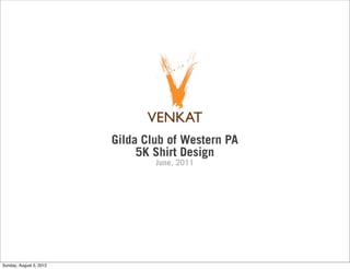 Gilda Club of Western PA
                              5K Shirt Design
                                 June, 2011




Sunday, August 5, 2012
 