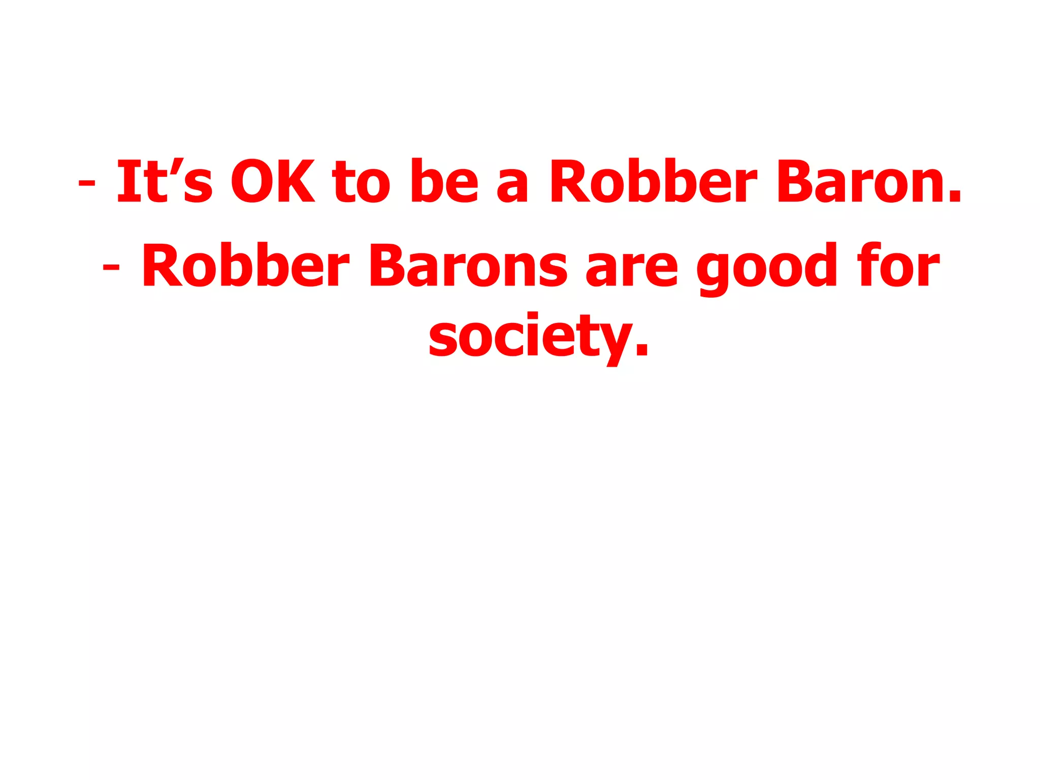 It’s OK to be a Robber Baron. Robber Barons are good for society. 