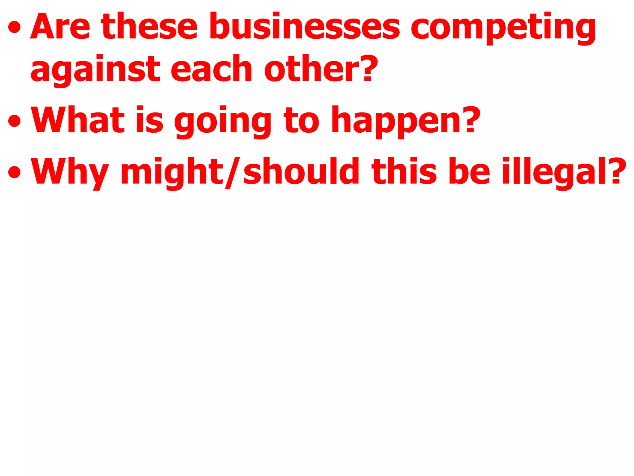 Are these businesses competing against each other? What is going to happen? Why might/should this be illegal? 