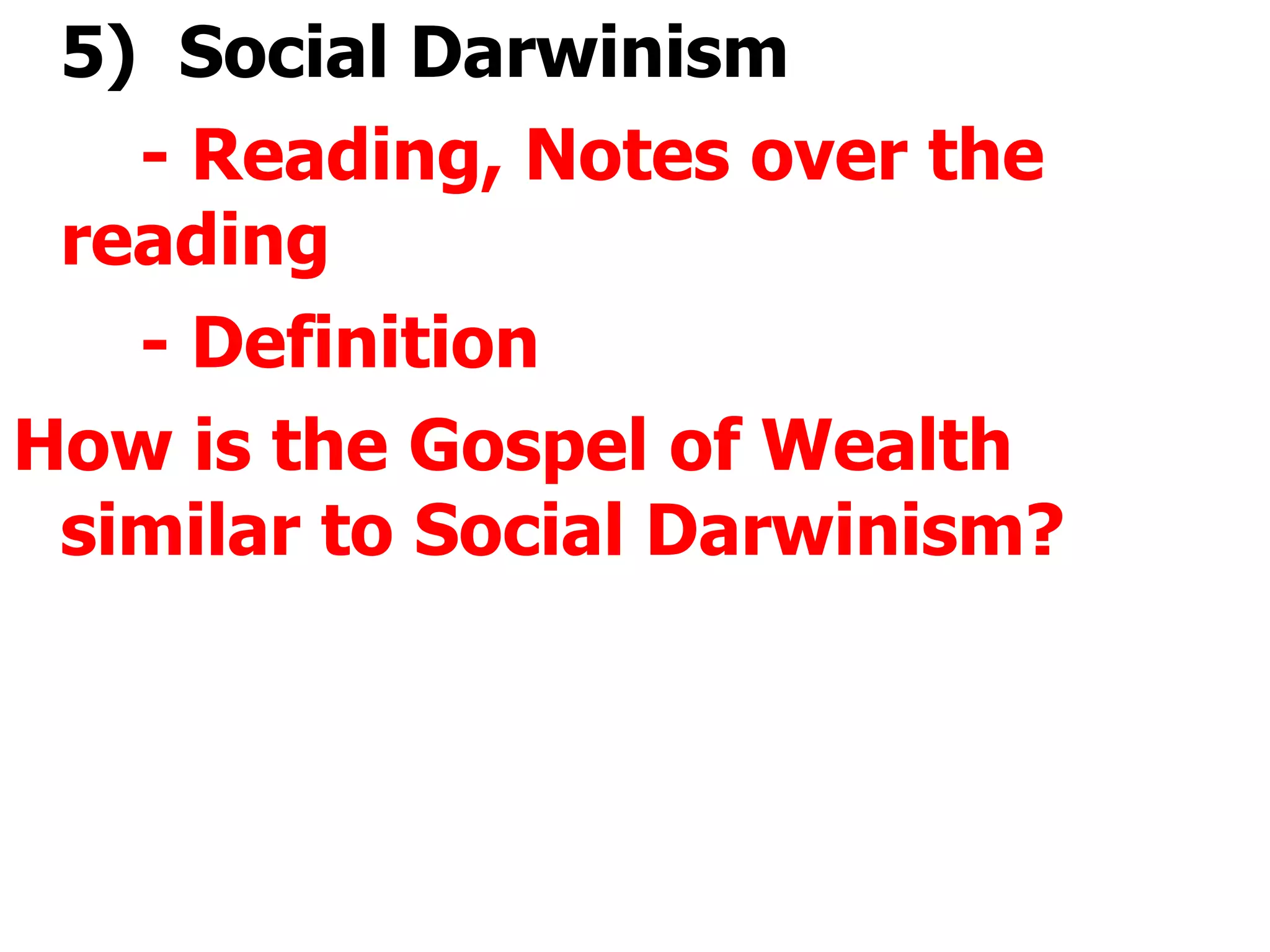 5)  Social Darwinism  - Reading, Notes over the reading - Definition How is the Gospel of Wealth similar to Social Darwinism? 
