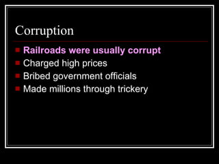 Corruption Railroads were usually corrupt Charged high prices Bribed government officials  Made millions through trickery 