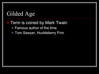 Gilded Age Term is coined by Mark Twain Famous author of the time Tom Sawyer, Huckleberry Finn 