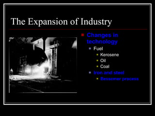 The Expansion of Industry Changes in technology Fuel Kerosene Oil Coal Iron and steel Bessemer process 
