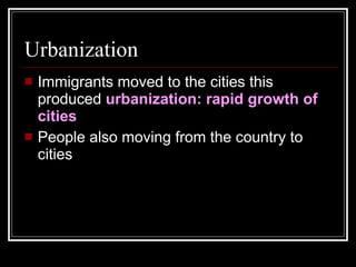 Urbanization Immigrants moved to the cities this produced  urbanization: rapid growth of cities People also moving from the country to cities 